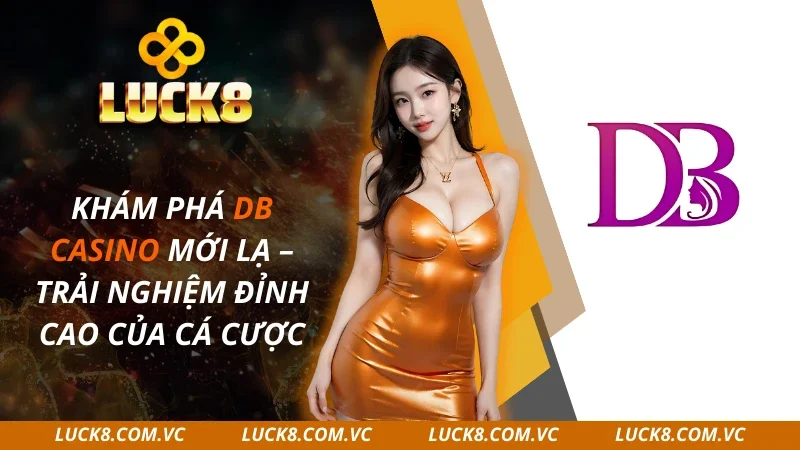 Khám Phá DB Casino Mới Lạ – Trải Nghiệm Đỉnh Cao