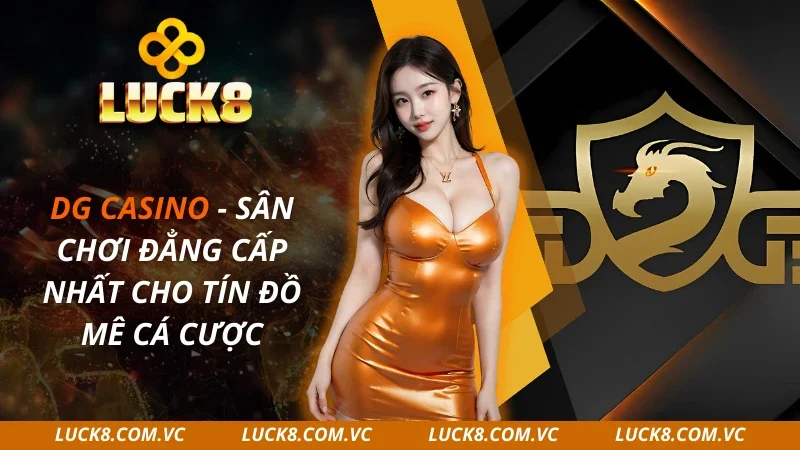 DG Casino – Sân Chơi Đẳng Cấp Nhất Cho Tín Đồ