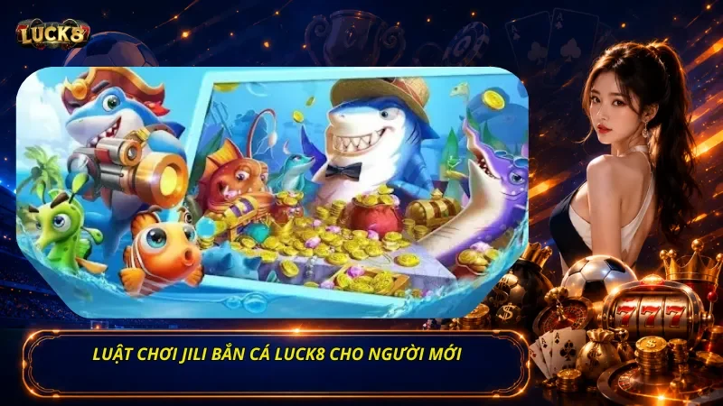 Luật chơi Jili bắn cá Luck8 cho người mới