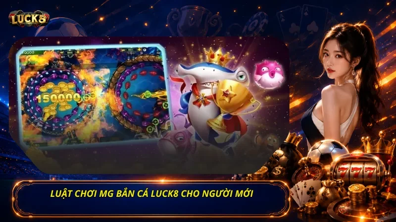 Luật chơi Mg bắn cá Luck8 cho người mới