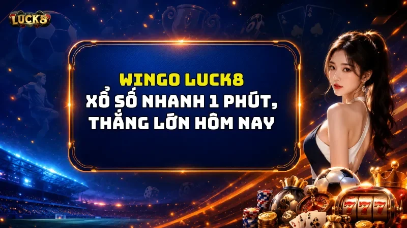 Wingo Luck8 2026 | Xổ Số Nhanh 1 Phút, Thắng Lớn Hôm Nay