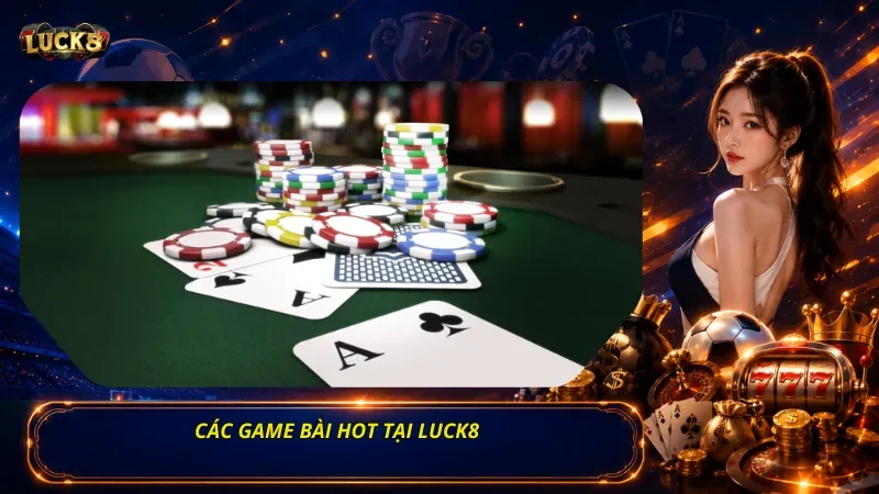 Các Game Bài Hot Tại Luck8