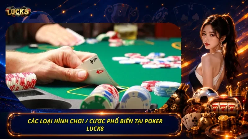 Các loại hình chơi / cược phổ biến tại Poker Luck8