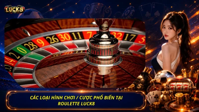 Các loại hình chơi / cược phổ biến tại Roulette Luck8