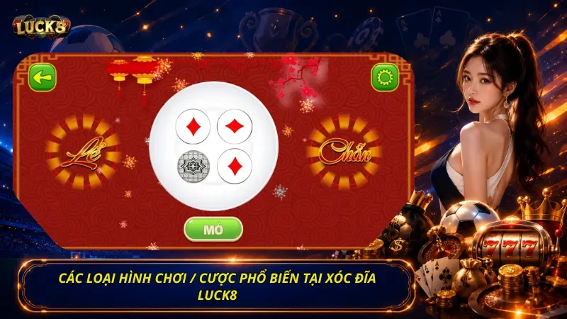 Các loại hình chơi / cược phổ biến tại Xóc Đĩa Luck8