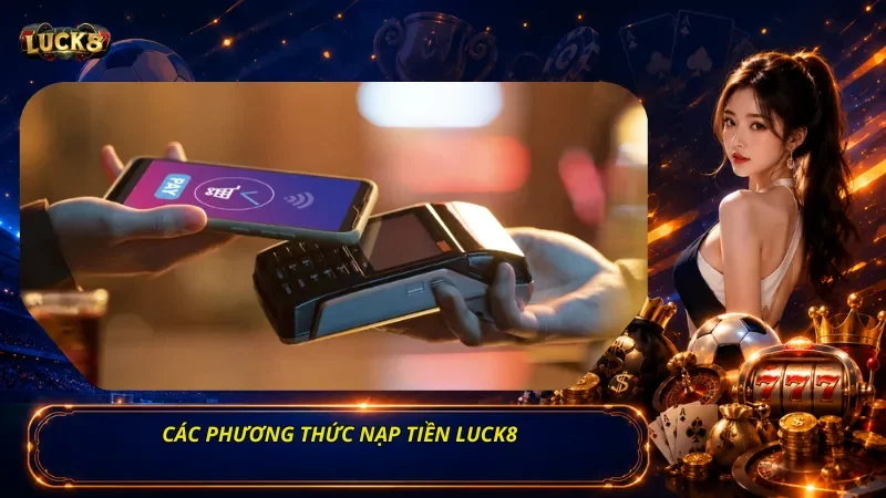 Các Phương Thức Nạp Tiền Luck8