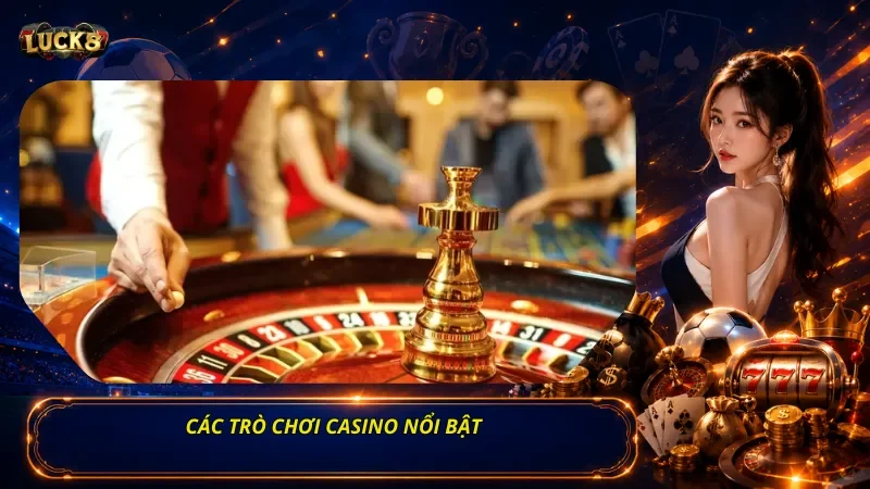 Các Trò Chơi Casino Nổi Bật
