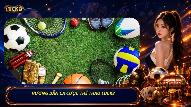 Hướng Dẫn Cá Cược Thể Thao Luck8