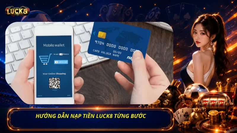 Hướng Dẫn Nạp Tiền Luck8 Từng Bước