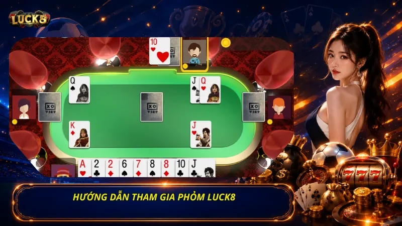 Hướng dẫn tham gia Phỏm Luck8