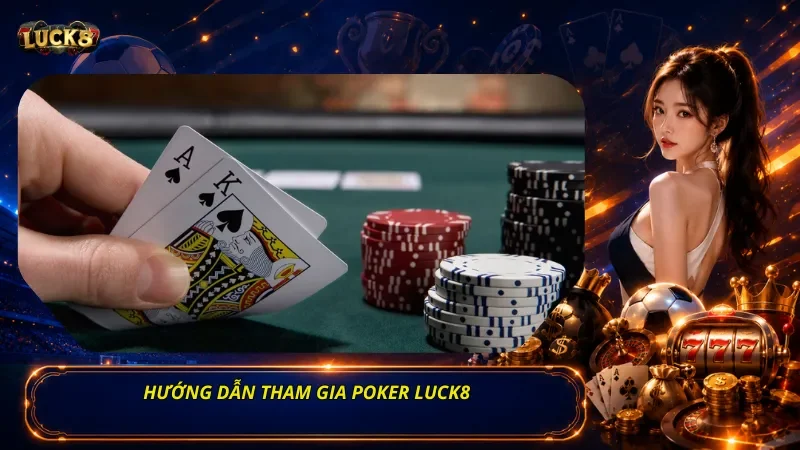 Hướng dẫn tham gia Poker Luck8