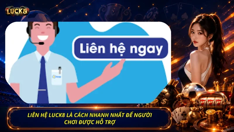 Liên hệ Luck8 là cách nhanh nhất để người chơi được hỗ trợ