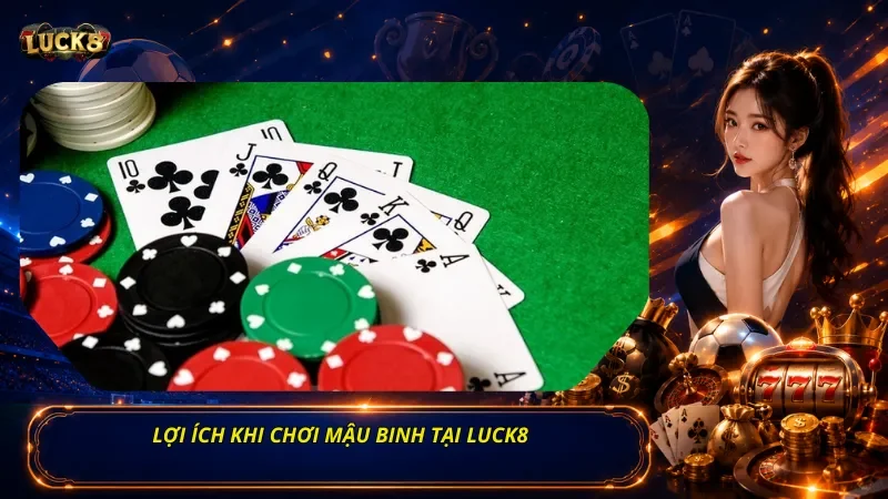 Lợi ích khi chơi Mậu Binh tại Luck8