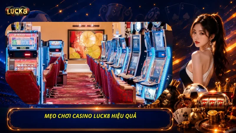 Mẹo Chơi Casino Luck8 Hiệu Qu