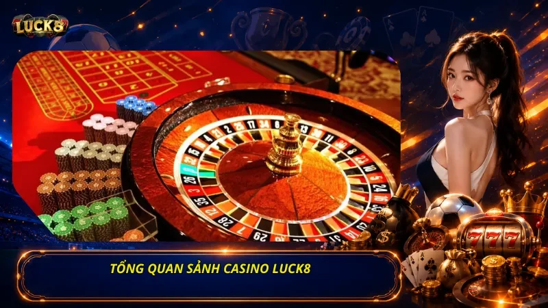 Tổng Quan Sảnh Casino Luck8