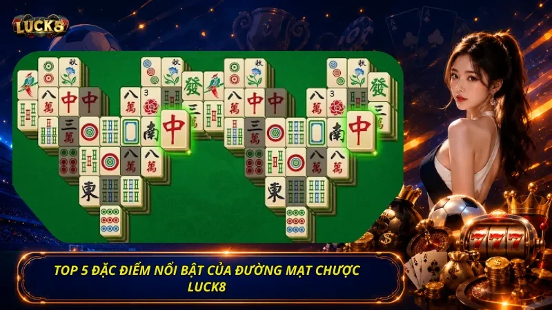 Top 5 đặc điểm nổi bật của Đường Mạt Chược Luck8