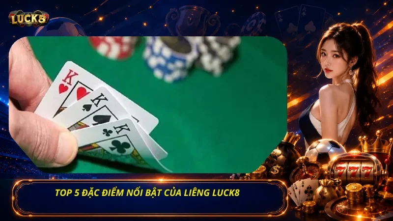 Top 5 đặc điểm nổi bật của Liêng Luck8