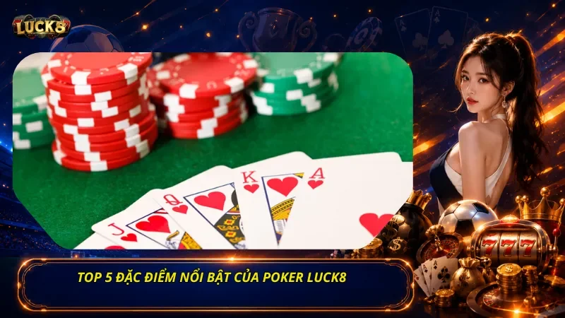 Top 5 đặc điểm nổi bật của Poker Luck8